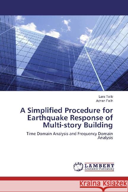 A Simplified Procedure for Earthquake Response of Multi-story Building : Time Domain Analysis and Frequency Domain Analysis Talib, Lara; Falih, Adnan 9786202023665 LAP Lambert Academic Publishing - książka