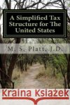 A Simplified Tax Structure for The United States: - Platt, M. S. 9780996684507 Monte Verde Press