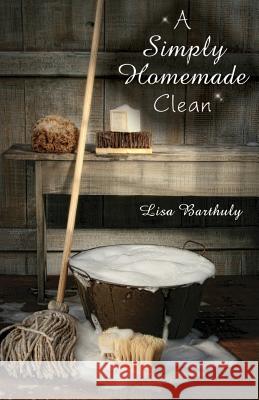 A Simply Homemade Clean Lisa Barthuly 9781475076585 Createspace - książka