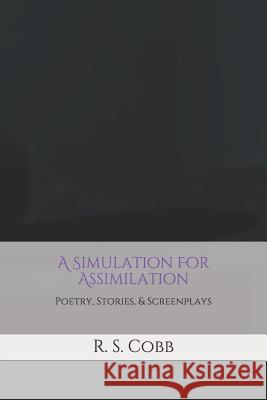 A Simulation For Assimilation: Poetry, Stories, and Screenplays by R. S. Cobb R. S. Cobb 9781074833015 Independently Published - książka