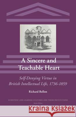 A Sincere and Teachable Heart: Self-Denying Virtue in British Intellectual Life, 1736-1859 Richard Bellon 9789004263369 Brill - książka