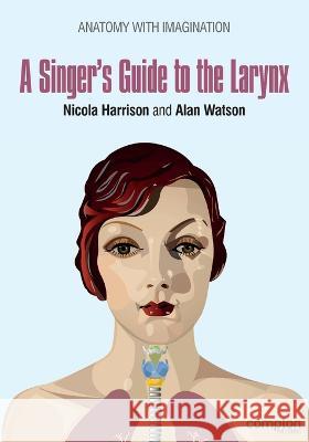 A Singer's Guide to the Larynx: Anatomy with Imagination Nicola Harrison 9781909082588 Compton Publishing Ltd - książka