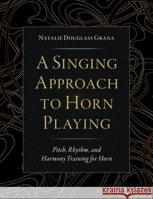 A Singing Approach to Horn Playing: Pitch, Rhythm, and Harmony Training for Horn Natalie Douglas 9780197603567 Oxford University Press, USA - książka
