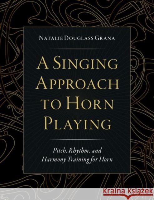 A Singing Approach to Horn Playing: Pitch, Rhythm, and Harmony Training for Horn Natalie Douglas 9780197603574 Oxford University Press, USA - książka