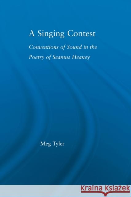 A Singing Contest: Conventions of Sound in the Poetry of Seamus Heaney Tyler, Meg 9780415867221 Routledge - książka