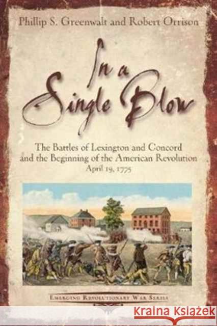 A Single Blow: The Battles of Lexington and Concord and the Beginning of the American Revolution. April 19, 1775 Phillip Greenwalt Robert Orrison 9781611213799 Savas Beatie - książka