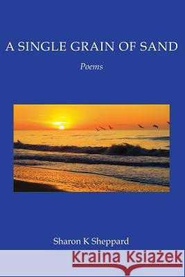 A Single Grain of Sand Sharon K. Sheppard 9781536904383 Createspace Independent Publishing Platform - książka