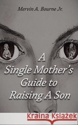 A Single Mother's Guide to Raising a Son Mervin a. Bourn 9780997689600 Bourne Media Group, LLC - książka