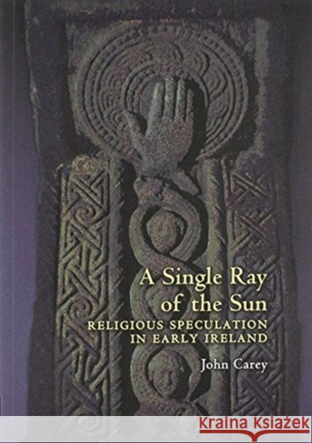 A Single Ray of the Sun : Religious Speculation in Early Ireland John Carey 9781891271182 Celtic Studies Publications - książka