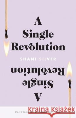 A Single Revolution: Don't look for a match. Light one. Shani Silver 9781544525303 Atta Girl Press - książka