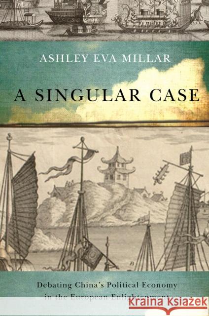 A Singular Case: Debating China's Political Economy in the European Enlightenment Ashley Eva Millar 9780773548305 McGill-Queen's University Press - książka