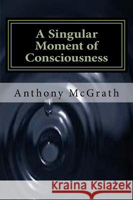 A Singular Moment of Consciousness: Conflict in China MR Anthony James McGrath 9781505533231 Createspace - książka