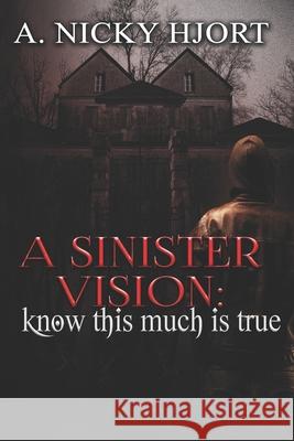 A Sinister Vision: Know This Much Is True A. Nicky Hjort 9781944985264 Lavish Publishing, LLC - książka