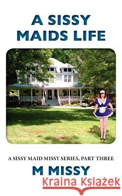 A Sissy Maids Life, A sissy maid missy series, part three Missy, M. 9781466428478 Createspace - książka