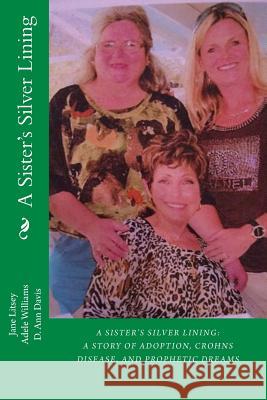 A Sister's Silver Lining: A Story of Adoption, Crohns Disease, and Prophetic Dreams Jane Lamonta Litsey Adele Williams Debra Davis 9781532940477 Createspace Independent Publishing Platform - książka