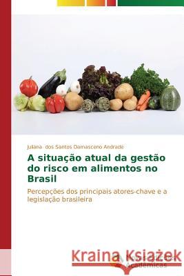 A situação atual da gestão do risco em alimentos no Brasil Dos Santos Damasceno Andrade Juliana 9783639741377 Novas Edicoes Academicas - książka