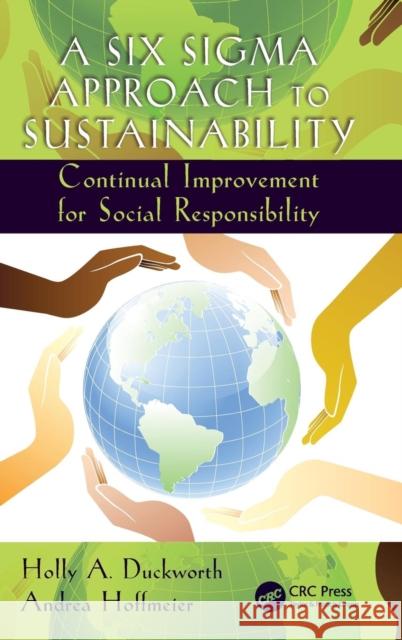 A Six SIGMA Approach to Sustainability: Continual Improvement for Social Responsibility Holly A. Duckworth Andrea Hoffmeier 9781498720854 CRC Press - książka