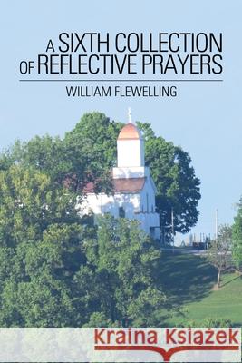 A Sixth Collection of Reflective Prayers William Flewelling 9781728328959 Authorhouse - książka