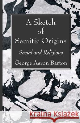 A Sketch of Semitic Origins: Social and Religious Barton, George Aaron 9781666763409 Wipf & Stock Publishers - książka