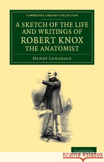 A Sketch of the Life and Writings of Robert Knox, the Anatomist Henry Lonsdale 9781108065290 Cambridge University Press - książka