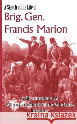 A Sketch of the Life of Brig. Gen. Francis Marion William Dobein James Jr. Jack E. Fryar 9780981460307 DRAM Tree Books - książka