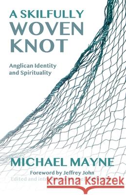 A Skilfully Woven Knot: Anglican Identity and Spirituality Michael Mayne Joel Huffstetler 9781786221322 Canterbury Press Norwich - książka