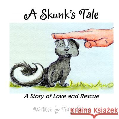 A Skunk's Tale: A Story of Love and Rescue Tracy Stone Susan Muriel 9781540359834 Createspace Independent Publishing Platform - książka