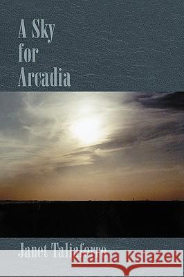 A Sky for Arcadia Janet Taliaferro 9781436326766 Xlibris Corporation - książka