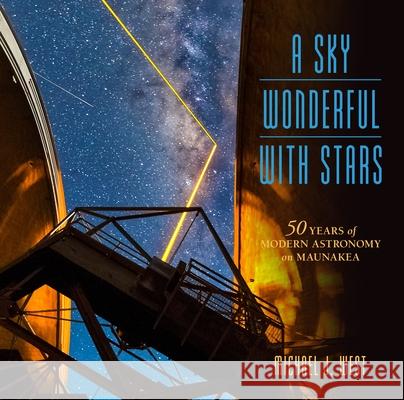 A Sky Wonderful with Stars: 50 Years of Modern Astronomy on Maunakea Michael West 9780824852689 Eurospan - książka