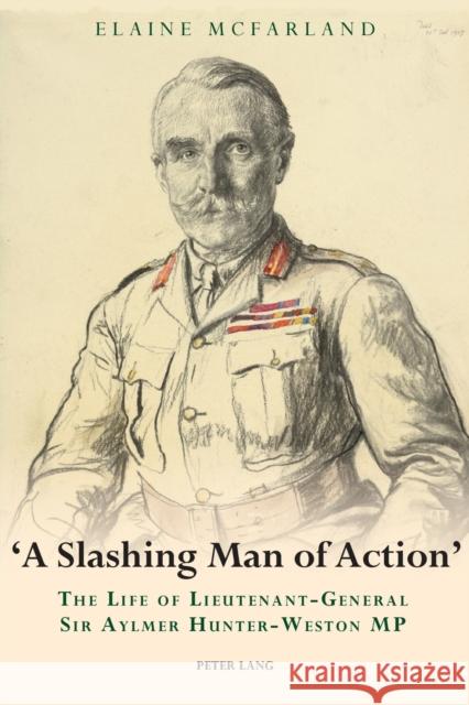 «A Slashing Man of Action»: The Life of Lieutenant-General Sir Aylmer Hunter-Weston MP McFarland, Elaine 9783034302906 Peter Lang AG, Internationaler Verlag der Wis - książka
