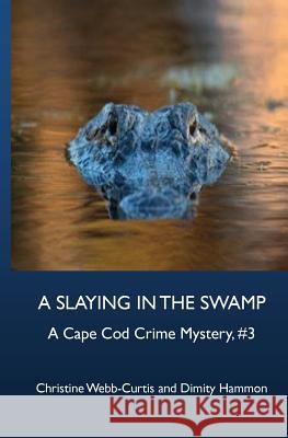 A Slaying in the Swamp: A Cape Cod Crime Mystery, #3 Dimity Hammon Christine Webb-Curtis 9781533600172 Createspace Independent Publishing Platform - książka