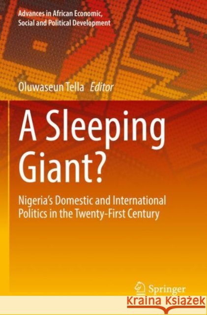 A Sleeping Giant?: Nigeria's Domestic and International Politics in the Twenty-First Century Tella, Oluwaseun 9783030733773 Springer International Publishing - książka