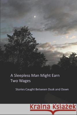 A Sleepless Man Might Earn Two Wages: Stories Caught Between Dusk and Dawn John Harris 9781726766081 Independently Published - książka