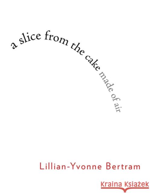 A Slice from the Cake Made of Air Lillian-Yvonne Bertram 9781597093415 Red Hen Press - książka