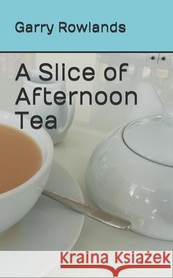 A Slice of Afternoon Tea Garry Rowlands 9781729425695 Independently Published - książka