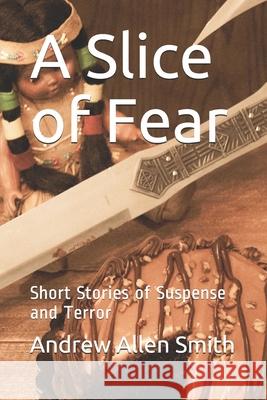 A Slice of Fear: Short Stories of Suspense and Terror Andrew Allen Smith 9781734096033 Andrew Allen\Smith - książka