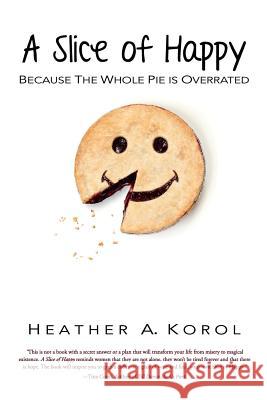 A Slice of Happy: Because the Whole Pie is Overrated Lemcke, Sherry 9781502313010 Createspace - książka