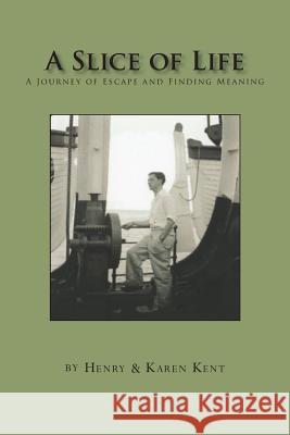 A Slice of Life: A Journey of Escape and Finding Meaning Henry Kent Karen Kent 9781493561698 Createspace - książka