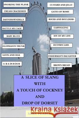 A slice of Slang with a touch of Cockney and drop of Dorset Pearce, Mike 9781987482508 Createspace Independent Publishing Platform - książka