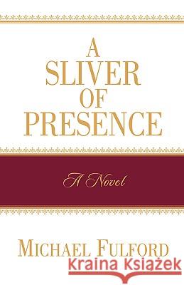 A Sliver of Presence Michael Fulford 9781591608530 Xulon Press - książka