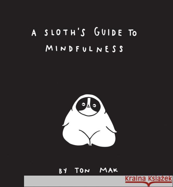 A Sloth's Guide to Mindfulness Ton Mak 9781452169460 Chronicle Books - książka