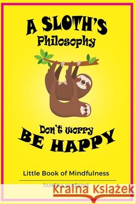 A Sloth's philosophy, Don't worry be happy: Little Book of Mindfulness Jameka Watkins 9781653571635 Independently Published - książka