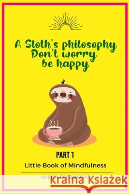 A Sloth's philosophy, Don't worry be happy: Little Book of Mindfulness (Part 1) Sheila Rosenberg 9781661503994 Independently Published - książka
