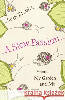 A Slow Passion: Snails, My Garden and Me Ruth Brooks Mulcahy Associates Ltd (MMB Creative)  9781526640826 Bloomsbury Publishing PLC - książka