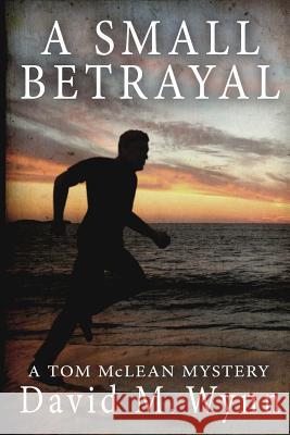 A Small Betrayal David M. Wynn 9781519669247 Createspace Independent Publishing Platform - książka