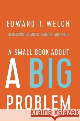 A Small Book about a Big Problem: Meditations on Anger, Patience, and Peace Edward T. Welch Ccef 9781945270130 New Growth Press - książka