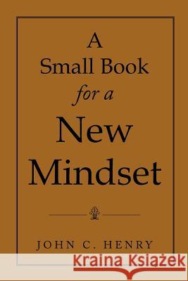 A Small Book for a New Mindset John C. Henry 9781469156668 Xlibris Corporation - książka