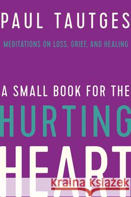 A Small Book for the Hurting Heart: Meditations on Loss, Grief, and Healing Paul Tautges 9781645070443 New Growth Press - książka