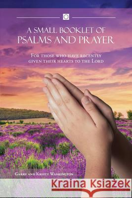 A Small Booklet of Psalms and Prayer: For those who have recently given their hearts to the Lord Washington, Garry And Kristy 9781483411705 Lulu Publishing Services - książka