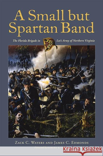 A Small But Spartan Band: The Florida Brigade in Lee's Army of Northern Virginia Waters, Zack C. 9780817357740 University Alabama Press - książka